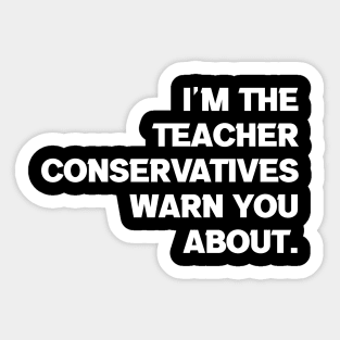 I'm the Teacher Conservatives Warn You About Sticker